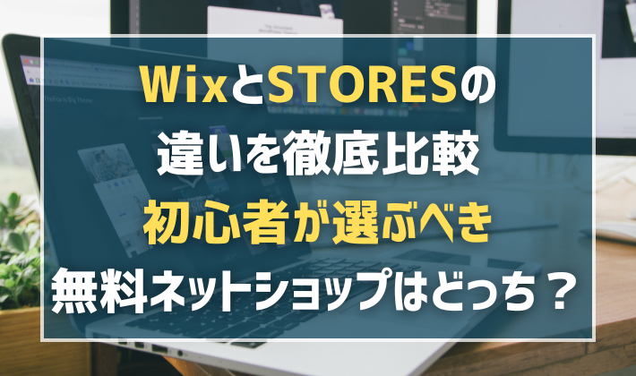 WixとSTORESの違いを徹底比較｜初心者が選ぶべき無料ネットショップはどっち？